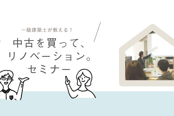 【参加者募集｜6月16日（土）】一級建築士が教える！中古を買って、リノベーション。セミナーVol.31