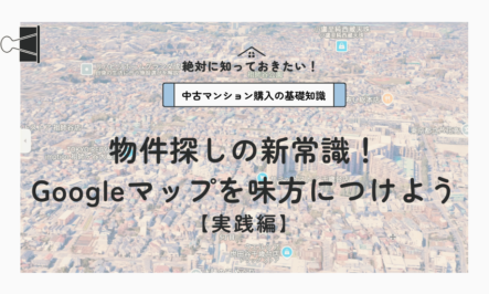 物件探しの新常識！ Googleマップを味方につけよう 【実践編】